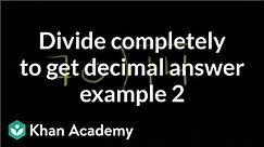 Dividing completely to get decimal answer example 2 | Decimals | Pre-Algebra | Khan Academy