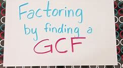 Factoring by Finding a Greatest Common Factor