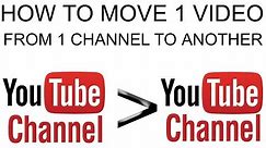 How to move 1 (single) video from one YouTube channel to another.
