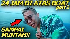 GAK TAHAN SAMPE BEGINI!! 24 JAM DIATAS BOAT Part2!!!
