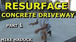 RESURFACE CONCRETE DRIVEWAY (Part 1)Mike Haduck