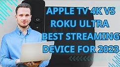 Apple Tv 4K vs Roku Ultra |Best streaming Device for 2023