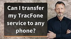 Can I transfer my TracFone service to any phone?