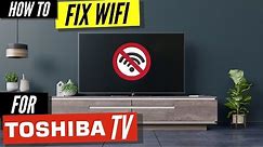 How To Fix a Toshiba TV that Won't Connect to WiFi