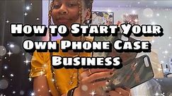 How To Start Your Own Phone Case Business + Tips & Tricks | How To Start Your Own Business
