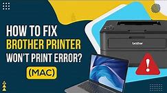 How to Fix Brother Printer Won't Print Error (MAC)