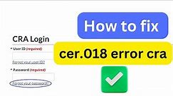 How to fix cer 018 error CRA | CRA login not working