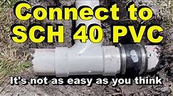 Connecting to SCH 40 PVC - Its not as easy as you think!