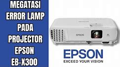 Mengatasi Error Lampu Pada Projector Epson Eb x300 Lengkap dengan Penjelasannya