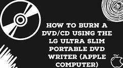 How to burn a DVD/CD using the LG Ultra Slim Portable DVD Writer (Apple Computer)