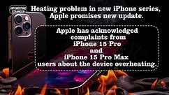 Heating problem in new iPhone series, Apple promises new update.@InterestingStranger