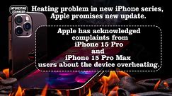 Heating problem in new iPhone series, Apple promises new update.@InterestingStranger