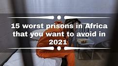 15 worst prisons in Africa: Which country has the toughest jails?