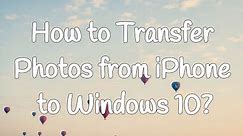 How to Transfer Photos from iPhone to Windows 10
