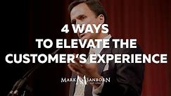 4 Ways to Elevate the Customer's Experience | Mark Sanborn Customer Service Keynote Speaker