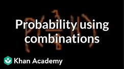 Probability using combinations | Probability and Statistics | Khan Academy