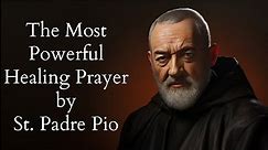 The Most Powerful Healing Prayer by St Padre Pio