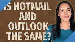 Is Hotmail and Outlook the same?