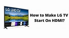 How to Make LG TV Start On HDMI? - Everything4k