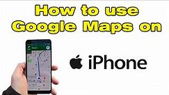 How to use Google Maps on iPhone
