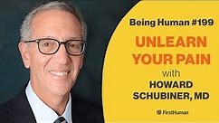 #199 UNLEARN YOUR PAIN - HOWARD SCHUBINER, MD | Being Human