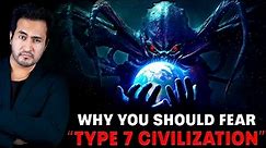 Why You Should Fear TYPE-7 CIVILIZATION?