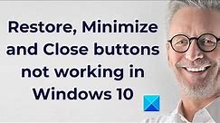 Restore, Minimize and Close buttons not working in Windows 10