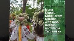 Ivana Kupala Songs of Ukraine Workshop with Inna Kovtun and Nadia Tarnawsky