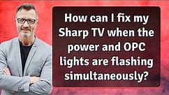 How can I fix my Sharp TV when the power and OPC lights are flashing simultaneously?