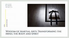 Wisdom of Martial Arts: Transforming the Mind, the Body and Spirit