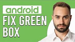 How To Fix Green Box On Android Phone (How To Remove Green Box On Android)