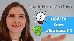 How to Start a Business UK - 7 STEPS FROM IDEA TO BUSINESS IN 1 NIGHT