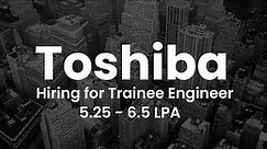 Toshiba hiring for Trainee Engineer | B.E/B.Tech, M.E/M.Tech [CSE/ECE] MCA can apply