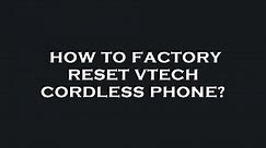 How to factory reset vtech cordless phone?