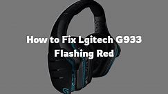 Logitech G933 Flashing Red, How to Fix it?