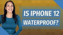 Is iPhone 12 waterproof?