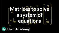 Matrices to solve a system of equations | Matrices | Precalculus | Khan Academy