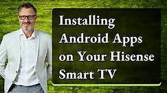 Installing Android Apps on Your Hisense Smart TV