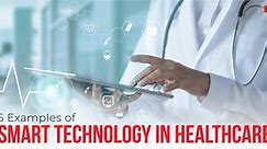 5 Examples of Smart Technology in Healthcare | Impact