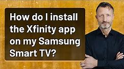 How do I install the Xfinity app on my Samsung Smart TV?