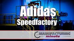 Manufacturing Minute: Adidas’s Speedfactory — A Glimpse Into The Future (Maybe)