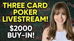 LIVE: THREE CARD POKER! $2000 Buy-in!