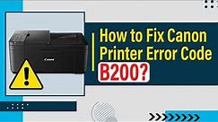 How to Fix Canon Printer Error Code B200? | Printer Tales