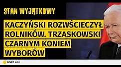 Kaczyński rozwścieczył rolników. Trzaskowski czarnym koniem wyborów. Schody Sasina gwarancją kariery