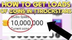 HOW TO GET LOADS OF COINS IN TTROCKSTARS