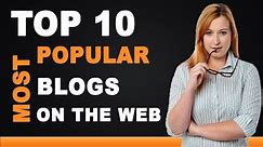 Top 10 Most Popular Blogs on the Web