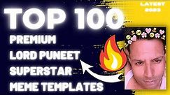 TOP 100 PREMIUM LORD PUNEET SUPERSTAR 👑 MEME TEMPLATES || FOR EDITING & MAKING MEMES || LATEST 2023