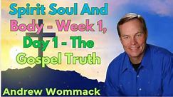 Spirit Soul And Body - Week 1, Day 1 - The Gospel Truth - Andrew Wommack Sermons