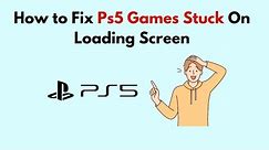 How to Fix Ps5 Games Stuck On Loading Screen