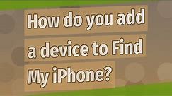 How do you add a device to Find My iPhone?
